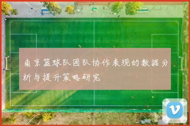 南京篮球队团队协作表现的数据分析与提升策略研究